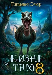 Очер Татьяна - Жизнь там 8 (с бонусными главами)