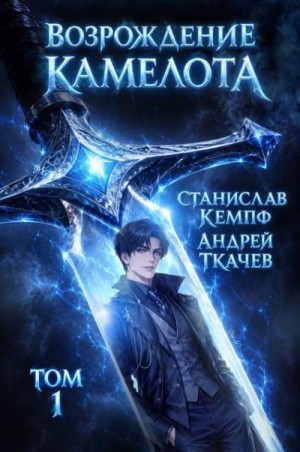 Ткачев Андрей Юрьевич, Кемпф Станислав - Возрождение Камелота. Том 1