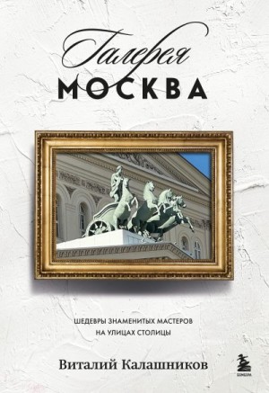 Калашников Виталий Владимирович - Галерея Москва. Шедевры знаменитых мастеров на улицах столицы