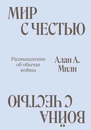 Милн Алан Александр - Мир с честью. Война с честью. Размышление об обычае войны