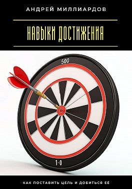 Миллиардов Андрей - Навыки достижения. Как поставить цель и добиться её