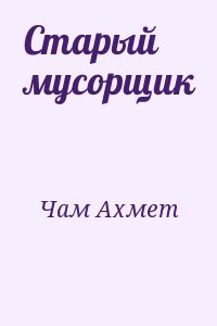 Чам Ахмет - Старый мусорщик