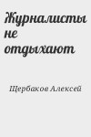 Щербаков Алексей - Журналисты не отдыхают