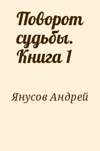 Янусов Андрей - Поворот судьбы. Книга 1