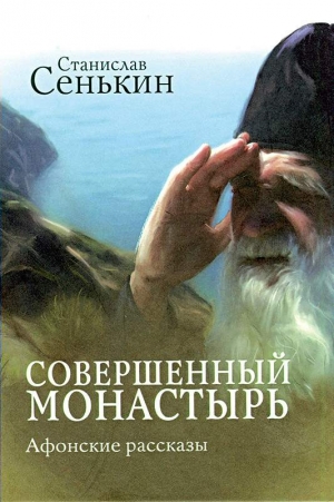 Сенькин Станислав - Совершенный монастырь. Афонские рассказы