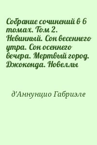 Д’Аннунцио Габриэле - Собрание сочинений в 6 томах. Том 2. Невинный. Сон весеннего утра. Сон осеннего вечера. Мертвый город. Джоконда. Новеллы