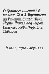 Собрание сочинений в 6 томах. Том 3. Франческа да Римини. Слава. Дочь Иорио. Факел под мерой. Сильнее любви. Корабль. Новеллы