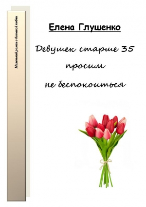 Глушенко Елена - Девушек старше 35 просим не беспокоиться