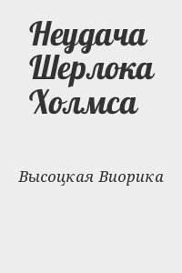 Высоцкая Виорика - Неудача Шерлока Холмса