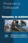 Скворцов Владимир - Попаданец на рыбалке. Дилогия (СИ)