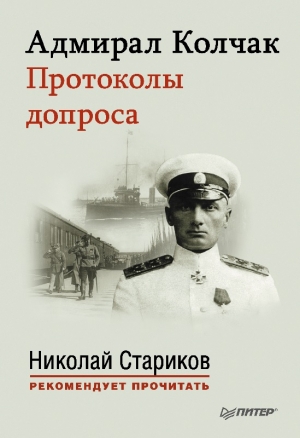 Колчак Александр, Стариков Николай - Адмирал Колчак. Протоколы допроса.