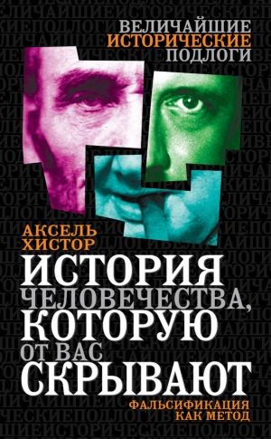 Хистор Аксель - История человечества, которую от вас скрывают. Фальсификация как метод