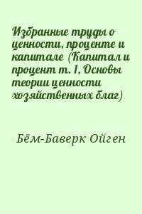 Избранные труды о ценности, проценте и капитале (Капитал и процент т. 1, Основы теории ценности хозяйственных благ)