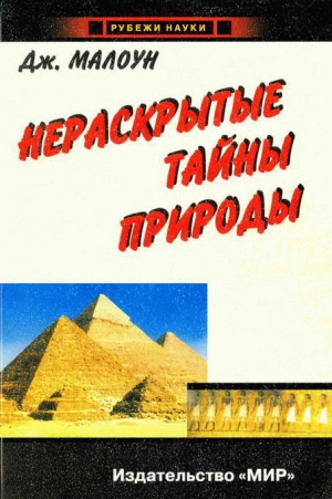 Малоун Джон - Нераскрытые тайны природы. Расширяющий кругозор экскурс в историю Вселенной с загадочными Большими Взрывами, частицами-волнами и запутанными явлениями, не нашедшими пока своего объяснения