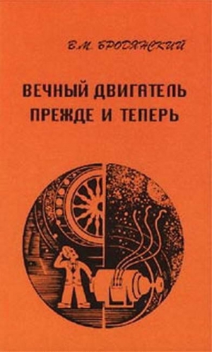 Бродянский Виктор - Вечный двигатель —  прежде и теперь. От утопии —  к науке, от науки —  к утопии