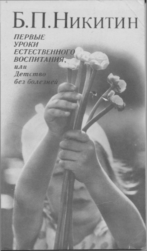 Никитин Борис - Первые уроки естественного воспитания, или Детство без болезней