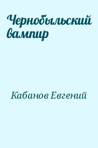 Кабанов Евгений - Чернобыльский вампир
