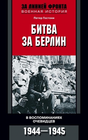 Гостони Петер - Битва за Берлин. В воспоминаниях очевидцев. 1944-1945