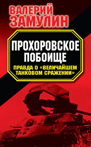 Замулин Валерий - Прохоровское побоище. Правда о «Величайшем танковом сражении»