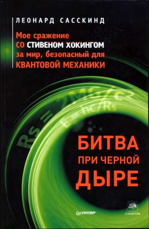 Сасскинд Леонард - Битва при черной дыре. Мое сражение со Стивеном Хокингом за мир, безопасный для квантовой механики