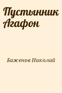 Баженов Николай Дмитриевич - Пустынник Агафон