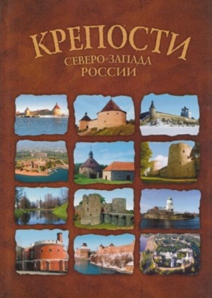 Коллектив авторов - КРЕПОСТИ СЕВЕРО-ЗАПАДА РОССИИ. От крепости к крепости