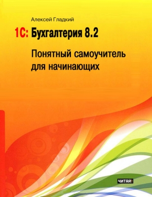 Гладкий Алексей - 1С: Бухгалтерия 8.2. Понятный самоучитель для начинающих