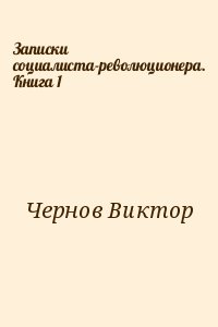 Чернов Виктор - Записки социалиста-революционера. Книга 1