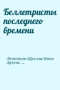 Леонтьев-Щеглов Иван, Арсеньев Константин - Беллетристы последнего времени