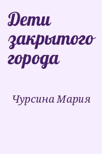Чурсина Мария - Дети закрытого города