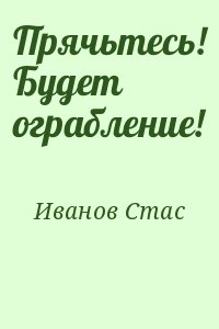 Иванов Стас - Прячьтесь! Будет ограбление!