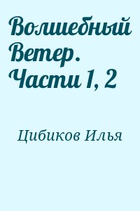 Цибиков Илья - Волшебный Ветер. Части 1, 2