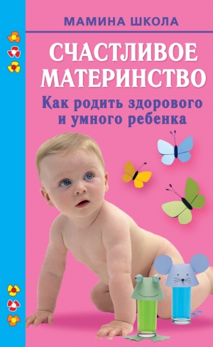 Малахова Марина - Счастливое материнство. Как родить здорового и умного ребенка