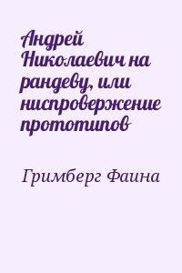 Гримберг Фаина - Андрей Николаевич на рандеву, или ниспровержение прототипов