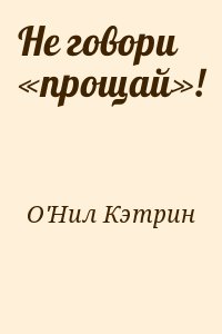 О'Нил Кэтрин - Не говори «прощай»!