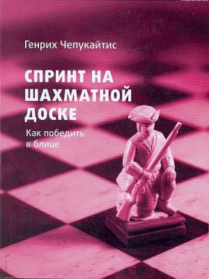 Чепукайтис Генрих - Спринт на шахматной доске. Как победить в блице