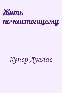 Купер Дуглас - Жить по-настоящему