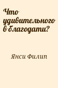Янси Филип - Что удивительного в благодати?