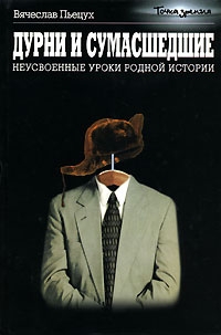 Пьецух Вячеслав - Дурни и сумасшедшие. Неусвоенные уроки родной истории.