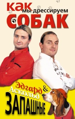 Запашный Эдгар, Запашный Асколд - Как мы дрессируем собак