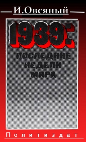 Овсяный  Игорь - 1939: последние недели мира.