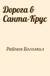 Райнов Богомил - Дорога в Санта-Крус