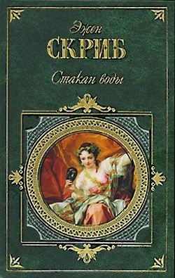 Скриб Эжен - Стакан воды, или Причины и следствия