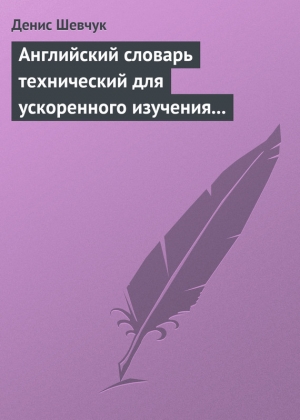 Шевчук Денис - Английский словарь технический для ускоренного изучения английского языка. Часть 2 (2000 слов)