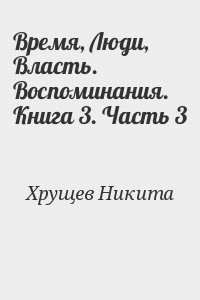 Время, Люди, Власть. Воспоминания. Книга 3. Часть 3