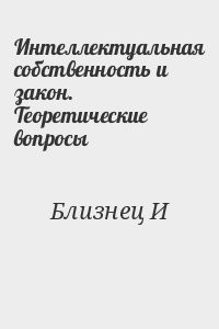Интеллектуальная собственность и закон. Теоретические вопросы