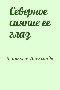 Матюхин Александр - Северное сияние ее глаз