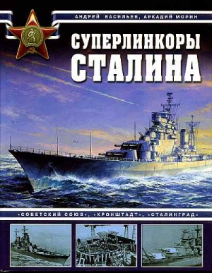 Морин   А., Васильев Андрей - Суперлинкоры Сталина. «Советский Союз», «Кронштадт», «Сталинград»