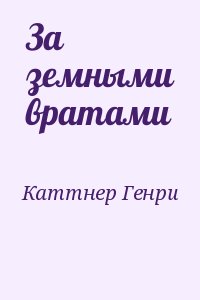 Каттнер Генри - За земными вратами