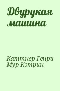 Каттнер Генри, Мур Кэтрин - Двурукая машина